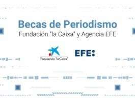 La Agencia EFE y la Fundación ”la Caixa” convocan la XXII edición de sus becas de periodismo